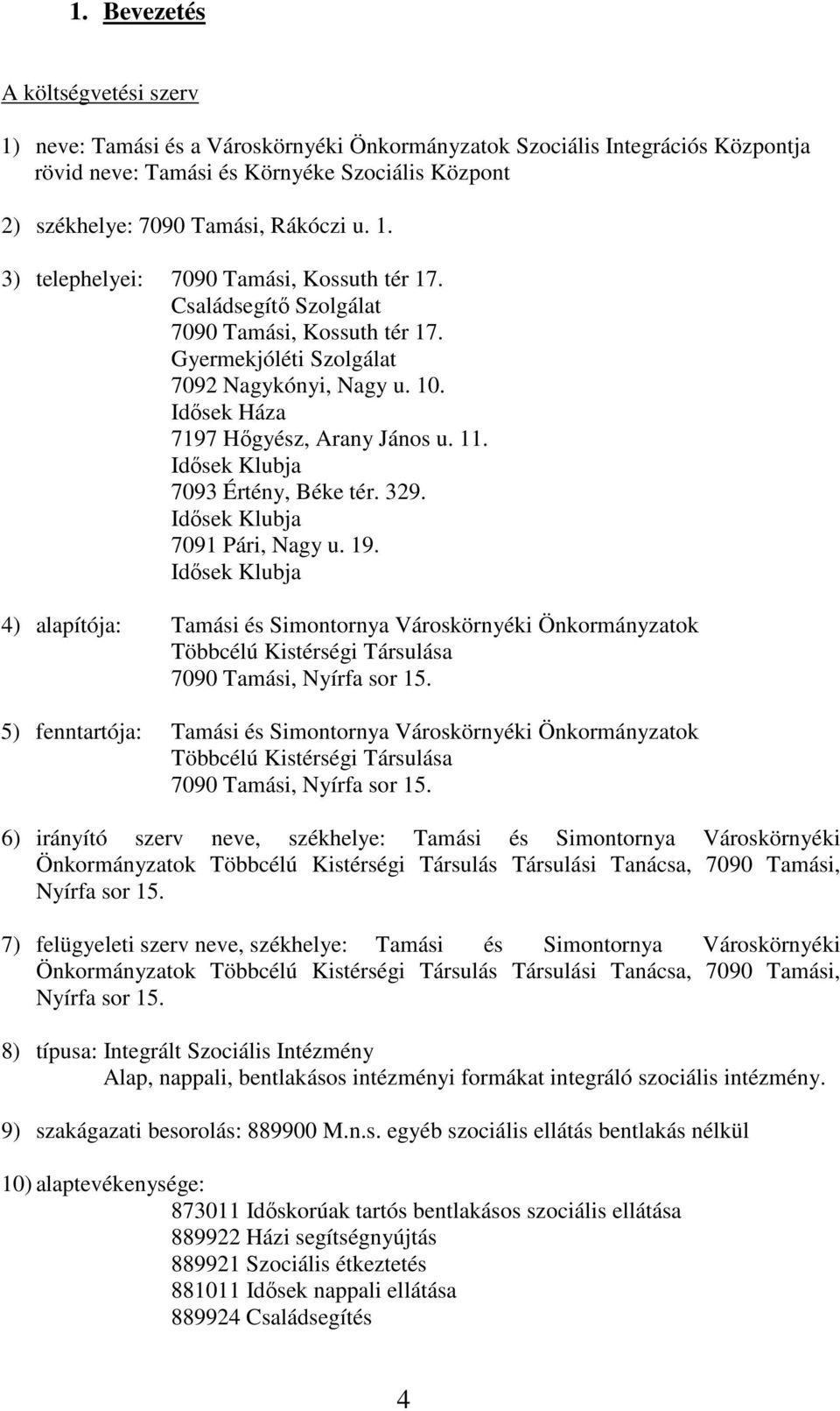 Idősek Háza 7197 Hőgyész, Arany János u. 11. Idősek Klubja 7093 Értény, Béke tér. 329. Idősek Klubja 7091 Pári, Nagy u. 19.