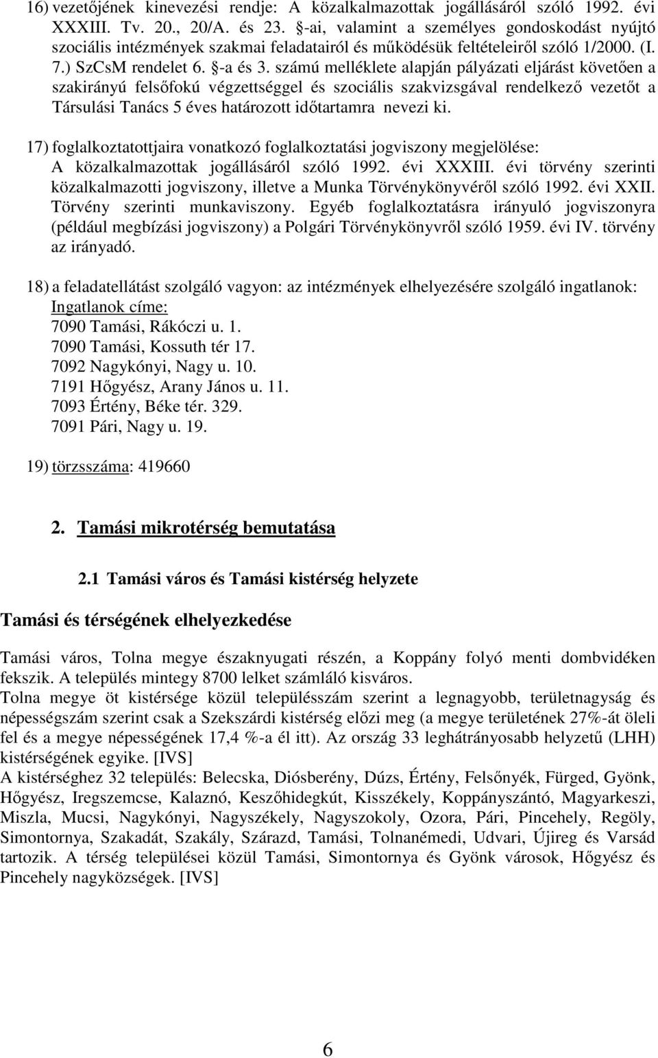 számú melléklete alapján pályázati eljárást követően a szakirányú felsőfokú végzettséggel és szociális szakvizsgával rendelkező vezetőt a Társulási Tanács 5 éves határozott időtartamra nevezi ki.