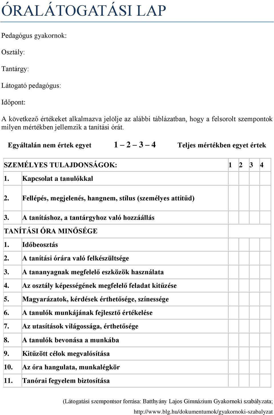 Fellépés, megjelenés, hangnem, stílus (es attitűd) 3. A tanításhoz, a tantárgyhoz való hozzáállás TANÍTÁSI ÓRA MINŐSÉGE 1. Időbeosztás 2. A tanítási órára való felkészültsége 3.