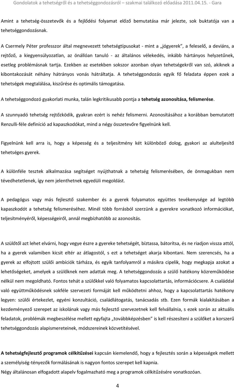 hártányos helyzetűnek, esetleg problémásnak tartja. Ezekben az esetekben sokszor azonban olyan tehetségekről van szó, akiknek a kibontakozását néhány hátrányos vonás hátráltatja.