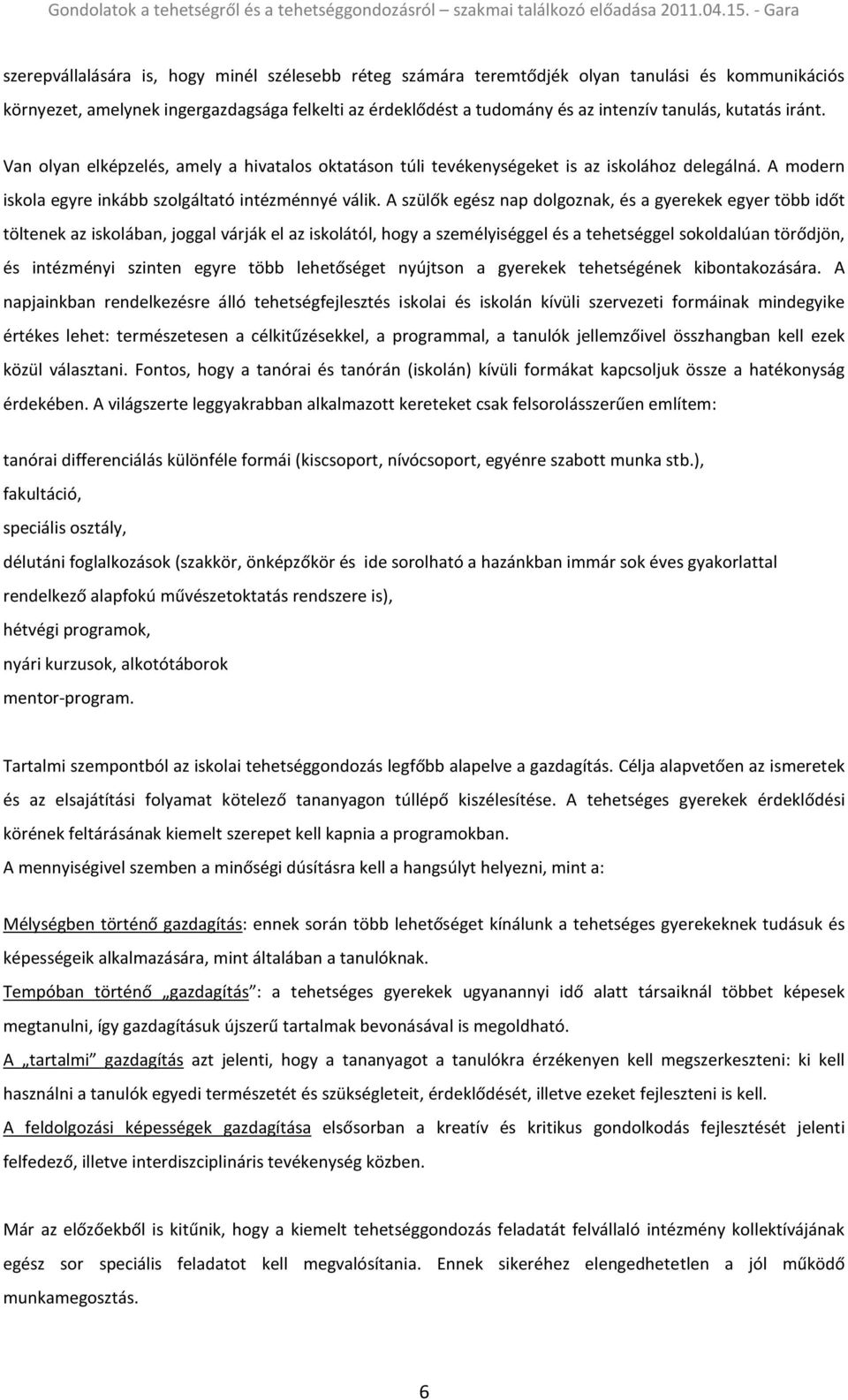 A szülők egész nap dolgoznak, és a gyerekek egyer több időt töltenek az iskolában, joggal várják el az iskolától, hogy a személyiséggel és a tehetséggel sokoldalúan törődjön, és intézményi szinten