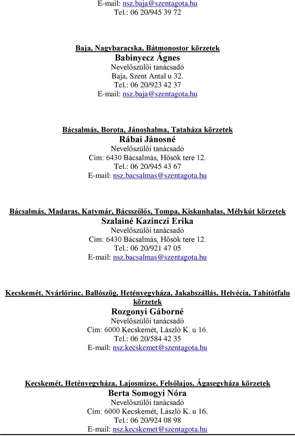 : 06 20/921 47 05 E-mail: nsz.bacsalmas@szentagota.hu Kecskemét, Nyárlőrinc, Ballószög, Hetényegyháza, Jakabszállás, Helvécia, Tahitótfalu körzetek Rozgonyi Gáborné Cím: 6000 Kecskemét, László K.