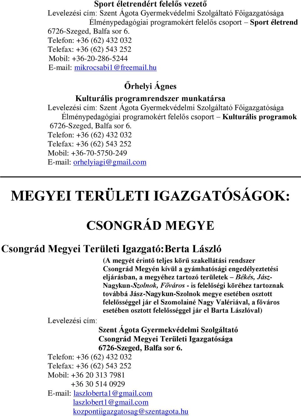com MEGYEI TERÜLETI IGAZGATÓSÁGOK: CSONGRÁD MEGYE Csongrád Megyei Területi Igazgató: Berta László (A megyét érintő teljes körű szakellátási rendszer Csongrád Megyén kívül a gyámhatósági