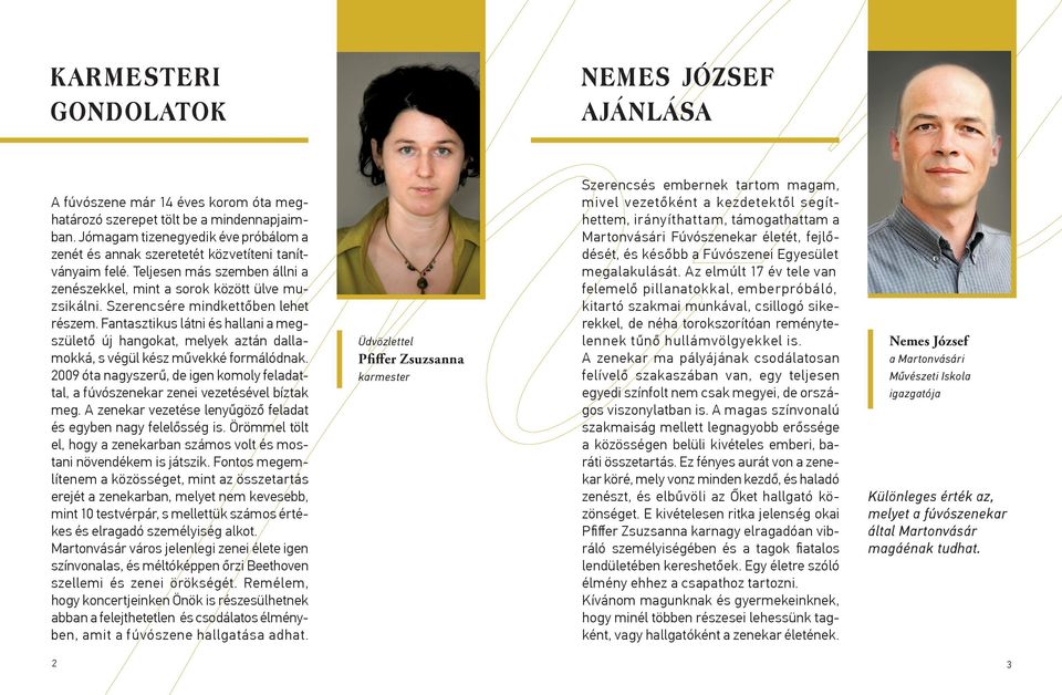 Szerencsére mindkettőben lehet részem. Fantasztikus látni és hallani a megszülető új hangokat, melyek aztán dallamokká, s végül kész művekké formálódnak.