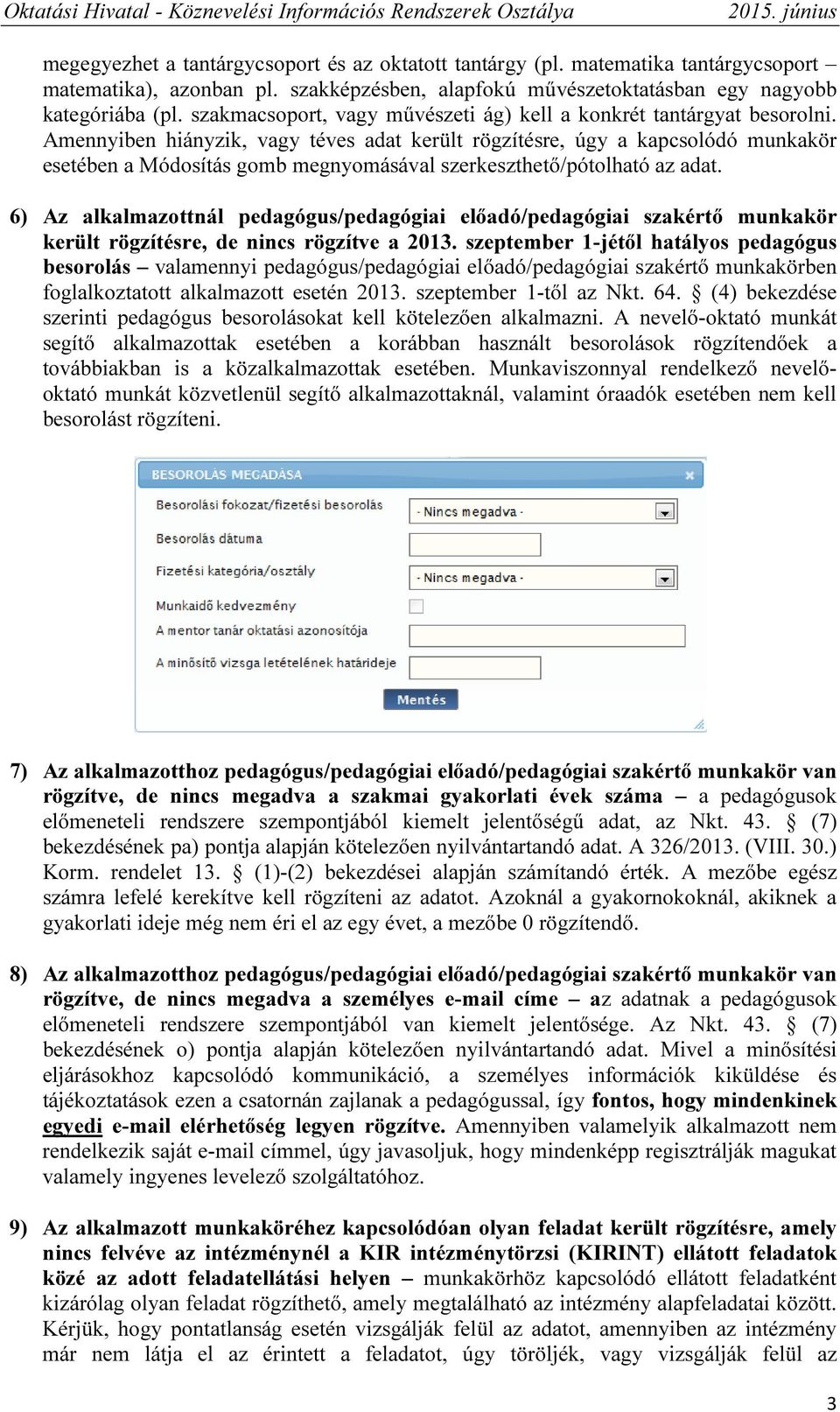 Amennyiben hiányzik, vagy téves adat került rögzítésre, úgy a kapcsolódó munkakör esetében a Módosítás gomb megnyomásával szerkeszthető/pótolható az adat.