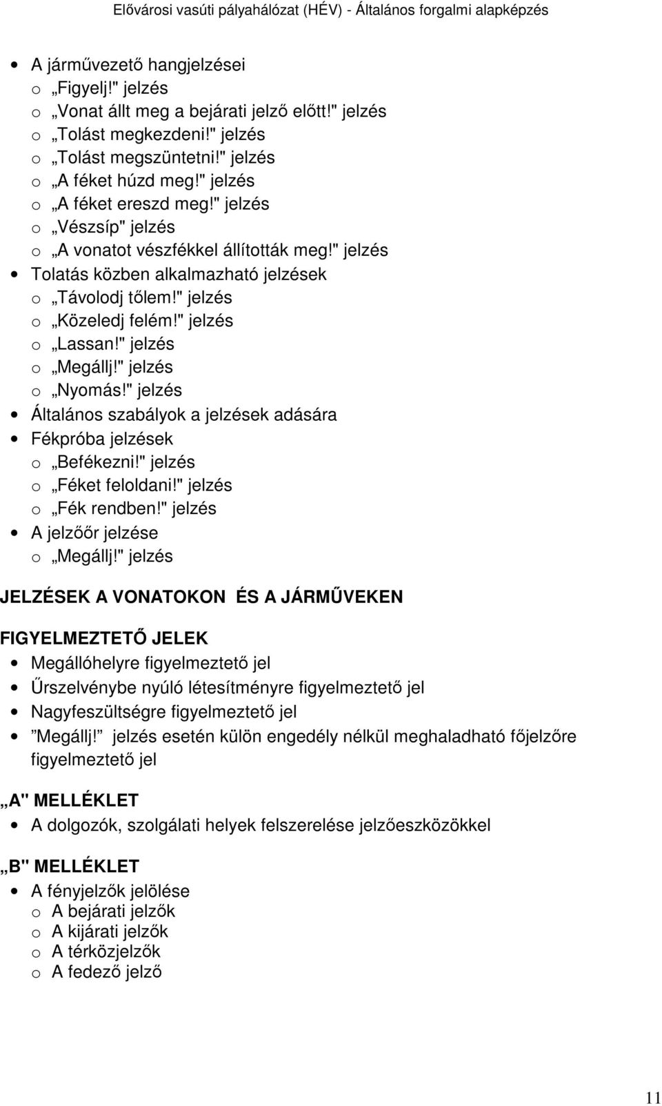 " jelzés o Lassan!" jelzés o Megállj!" jelzés o Nyomás!" jelzés Általános szabályok a jelzések adására Fékpróba jelzések o Befékezni!" jelzés o Féket feloldani!" jelzés o Fék rendben!