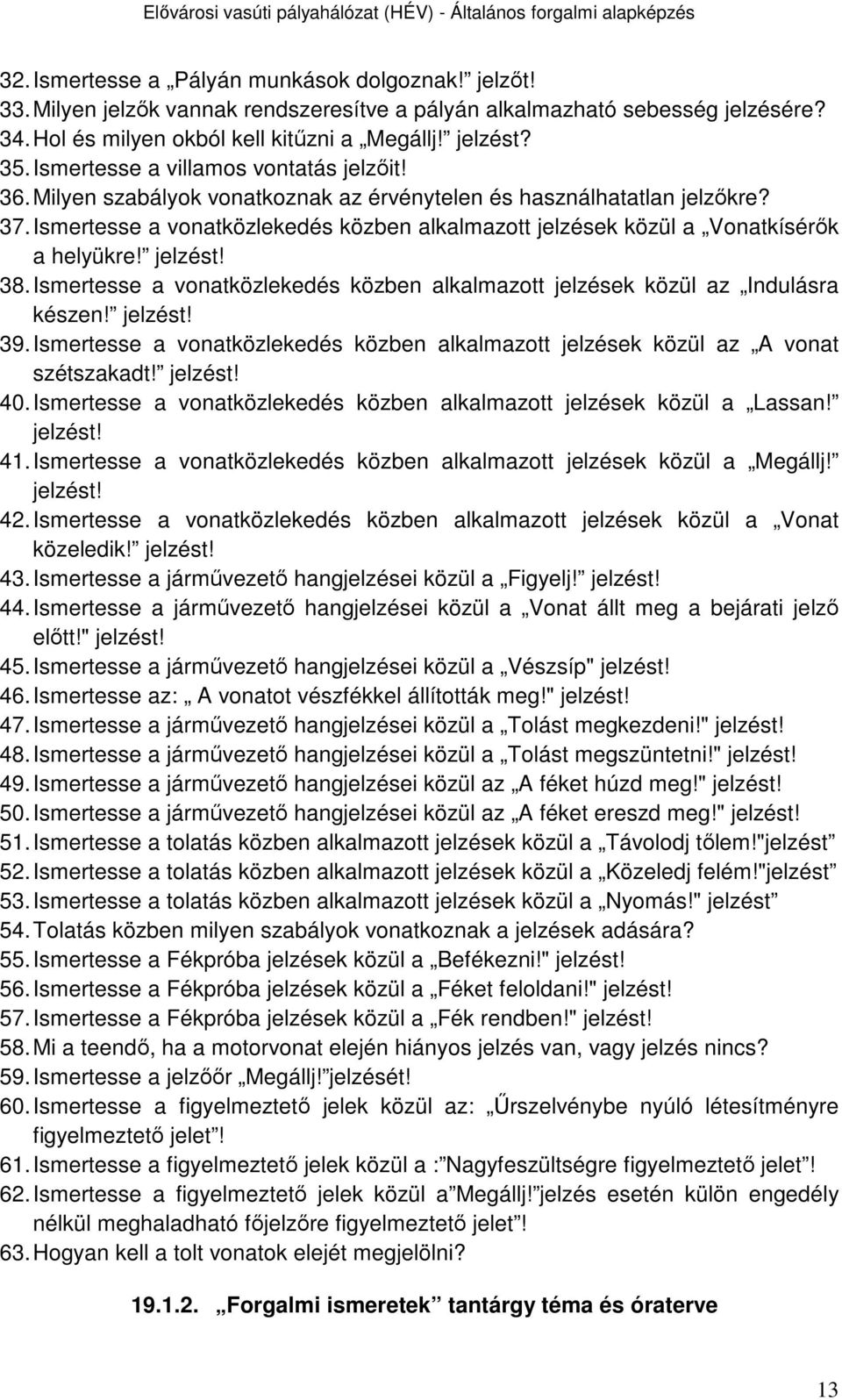 Ismertesse a vonatközlekedés közben alkalmazott jelzések közül a Vonatkísérők a helyükre! jelzést! 38. Ismertesse a vonatközlekedés közben alkalmazott jelzések közül az Indulásra készen! jelzést! 39.