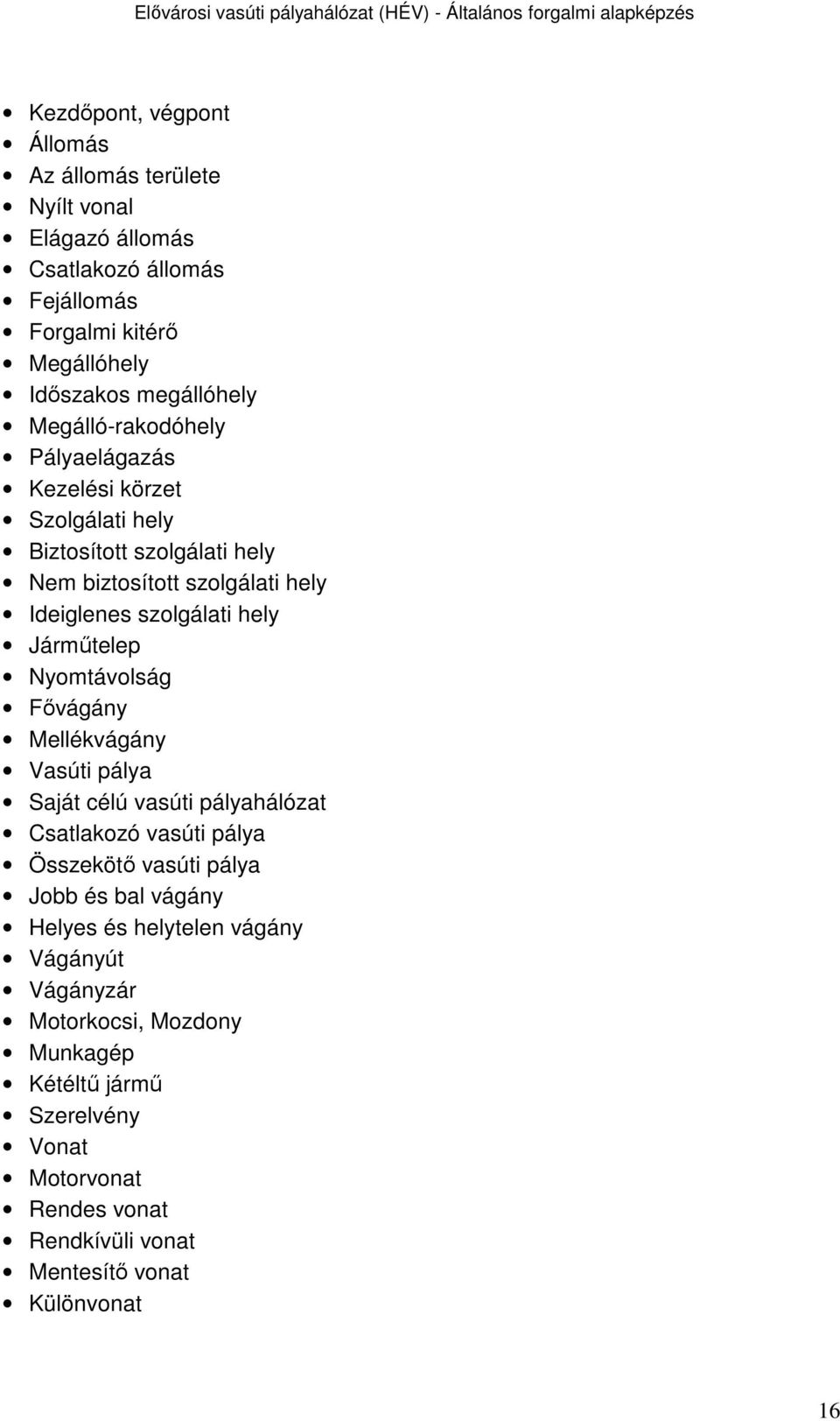 Járműtelep Nyomtávolság Fővágány Mellékvágány Vasúti pálya Saját célú vasúti pályahálózat Csatlakozó vasúti pálya Összekötő vasúti pálya Jobb és bal vágány