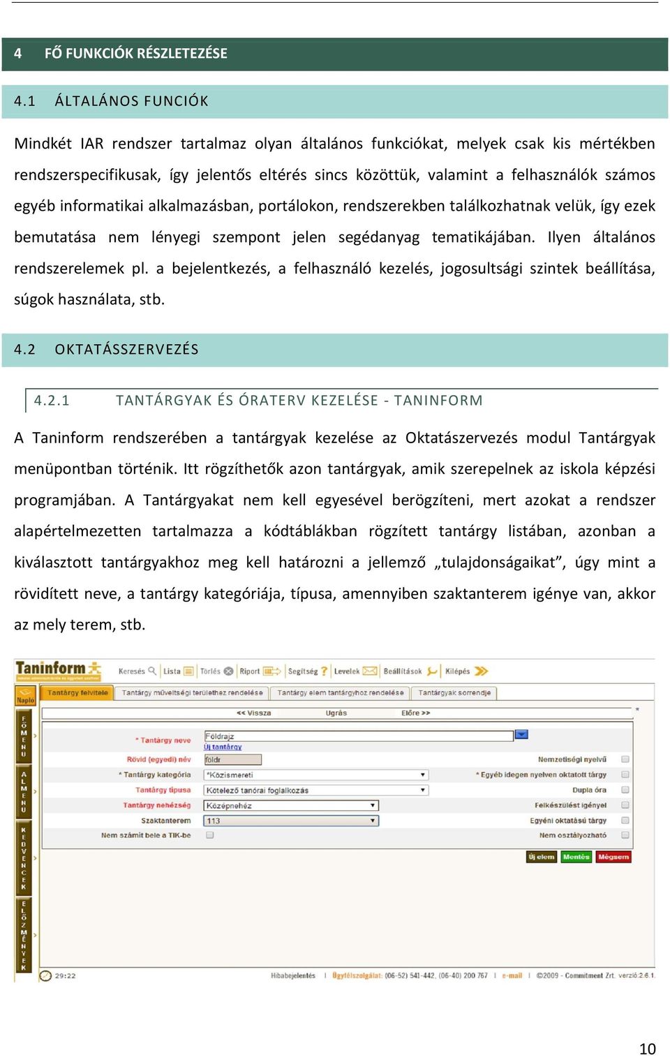 egyéb informatikai alkalmazásban, portálokon, rendszerekben találkozhatnak velük, így ezek bemutatása nem lényegi szempont jelen segédanyag tematikájában. Ilyen általános rendszerelemek pl.