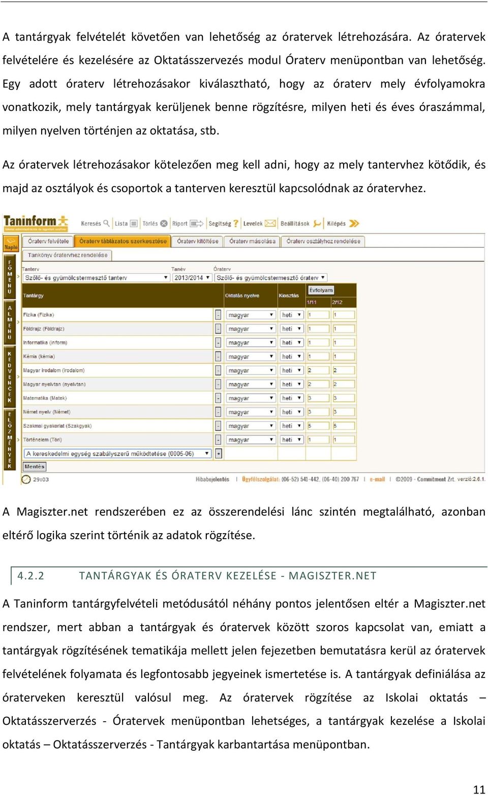 oktatása, stb. Az óratervek létrehozásakor kötelezően meg kell adni, hogy az mely tantervhez kötődik, és majd az osztályok és csoportok a tanterven keresztül kapcsolódnak az óratervhez. A Magiszter.