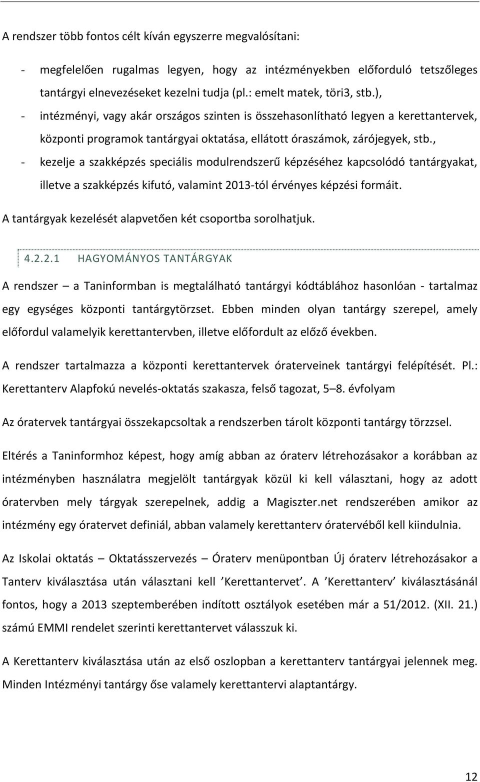 , - kezelje a szakképzés speciális modulrendszerű képzéséhez kapcsolódó tantárgyakat, illetve a szakképzés kifutó, valamint 2013-tól érvényes képzési formáit.