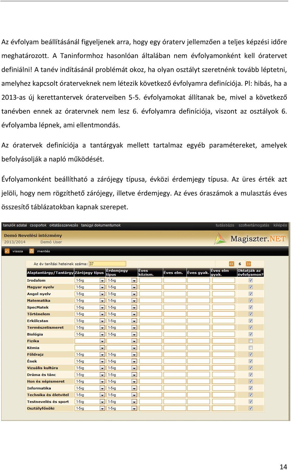 Pl: hibás, ha a 2013-as új kerettantervek óraterveiben 5-5. évfolyamokat állítanak be, mivel a következő tanévben ennek az óratervnek nem lesz 6. évfolyamra definíciója, viszont az osztályok 6.