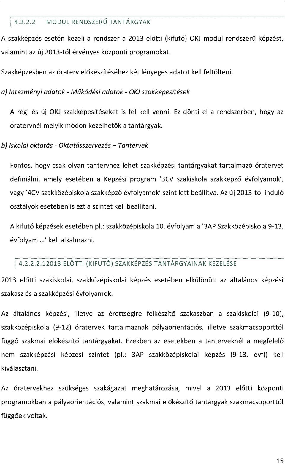 Ez dönti el a rendszerben, hogy az óratervnél melyik módon kezelhetők a tantárgyak.