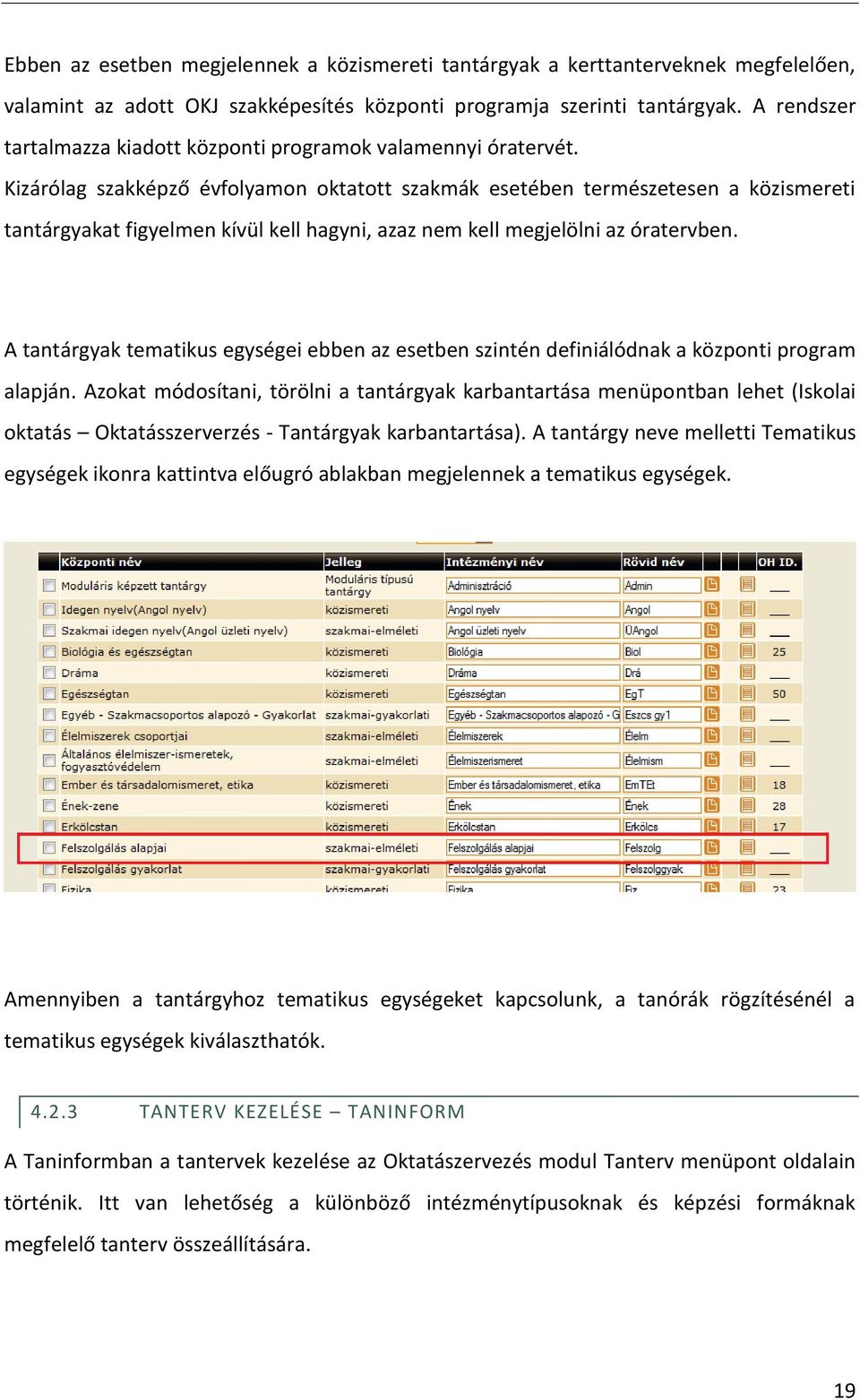 Kizárólag szakképző évfolyamon oktatott szakmák esetében természetesen a közismereti tantárgyakat figyelmen kívül kell hagyni, azaz nem kell megjelölni az óratervben.