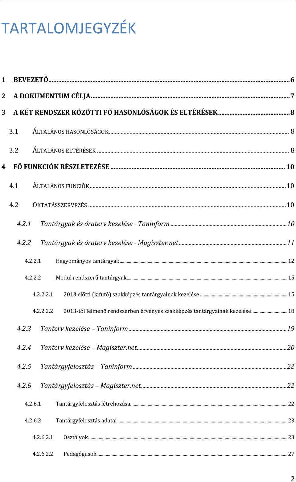 ..11 4.2.2.1 Hagyományos tantárgyak... 12 4.2.2.2 Modul rendszerű tantárgyak... 15 4.2.2.2.1 2013 előtti (kifutó) szakképzés tantárgyainak kezelése... 15 4.2.2.2.2 2013-tól felmenő rendszerben érvényes szakképzés tantárgyainak kezelése.