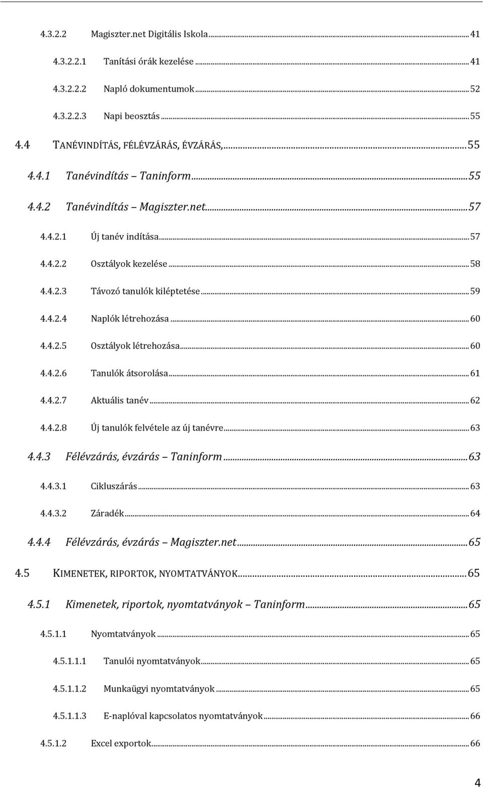 .. 60 4.4.2.6 Tanulók átsorolása... 61 4.4.2.7 Aktuális tanév... 62 4.4.2.8 Új tanulók felvétele az új tanévre... 63 4.4.3 Félévzárás, évzárás Taninform...63 4.4.3.1 Cikluszárás... 63 4.4.3.2 Záradék.