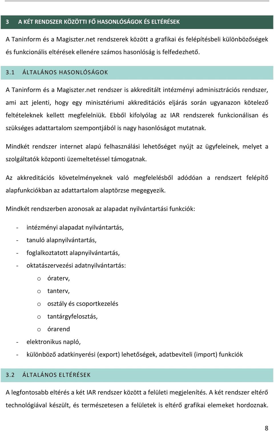 net rendszer is akkreditált intézményi adminisztrációs rendszer, ami azt jelenti, hogy egy minisztériumi akkreditációs eljárás során ugyanazon kötelező feltételeknek kellett megfelelniük.