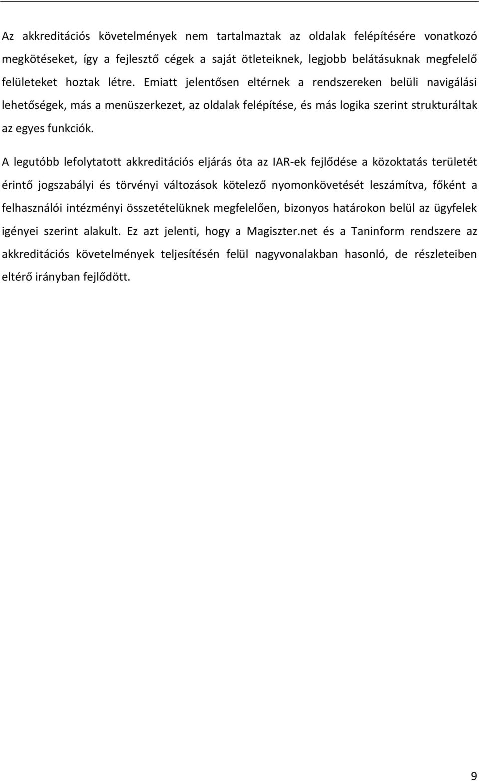 A legutóbb lefolytatott akkreditációs eljárás óta az IAR-ek fejlődése a közoktatás területét érintő jogszabályi és törvényi változások kötelező nyomonkövetését leszámítva, főként a felhasználói
