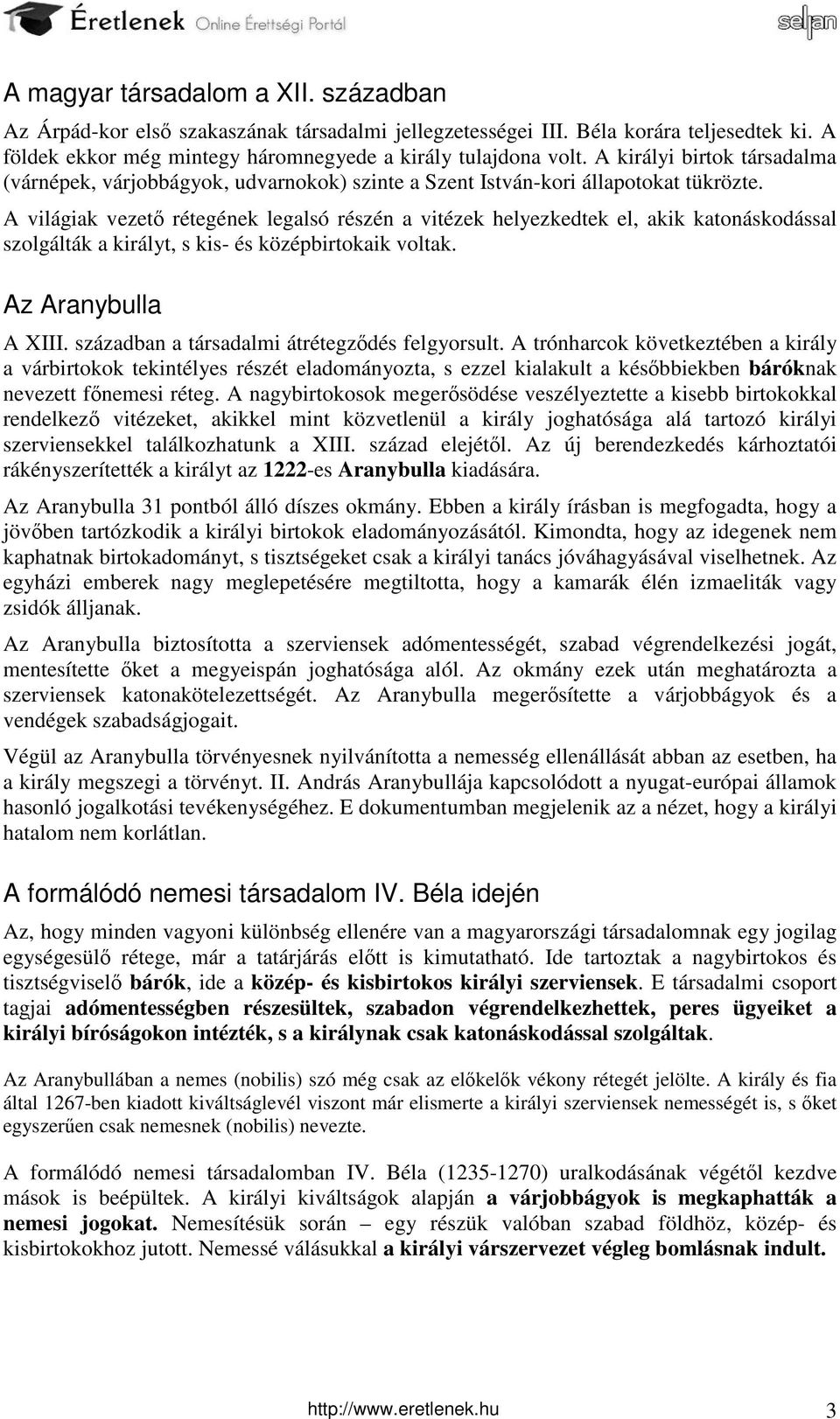 A világiak vezető rétegének legalsó részén a vitézek helyezkedtek el, akik katonáskodással szolgálták a királyt, s kis- és középbirtokaik voltak. Az Aranybulla A XIII.