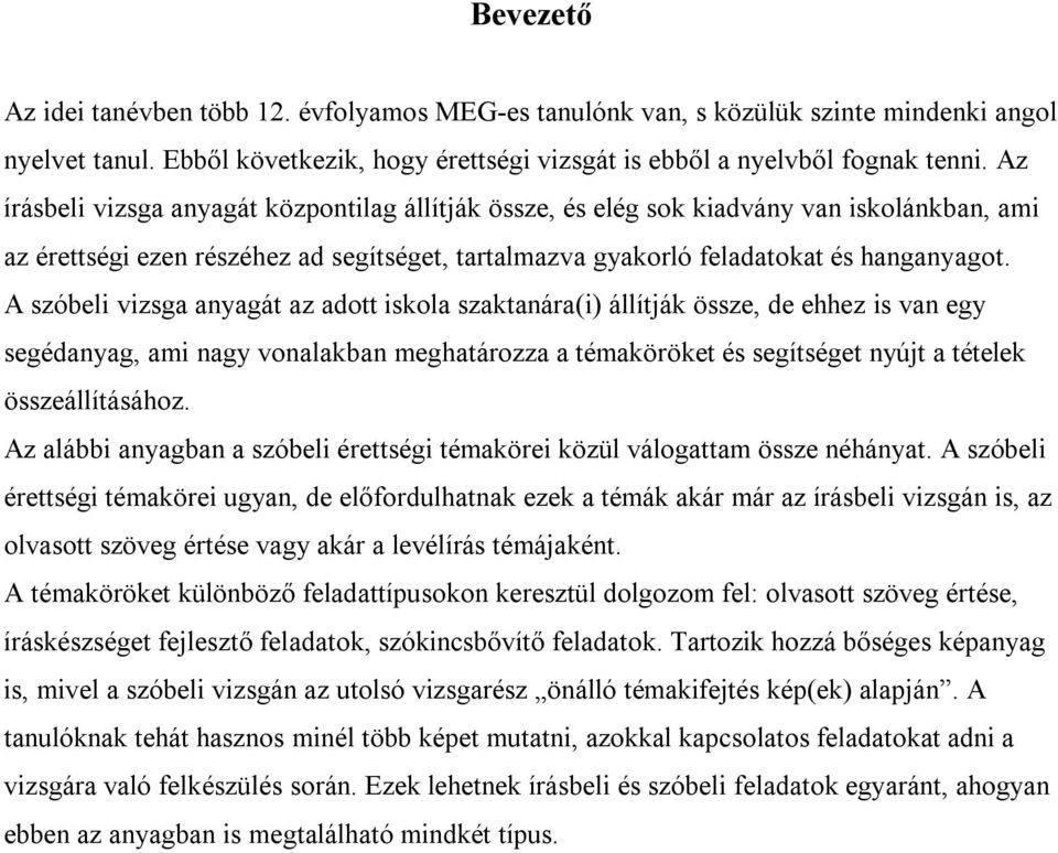 A szóbeli vizsga anyagát az adott iskola szaktanára(i) állítják össze, de ehhez is van egy segédanyag, ami nagy vonalakban meghatározza a témaköröket és segítséget nyújt a tételek összeállításához.