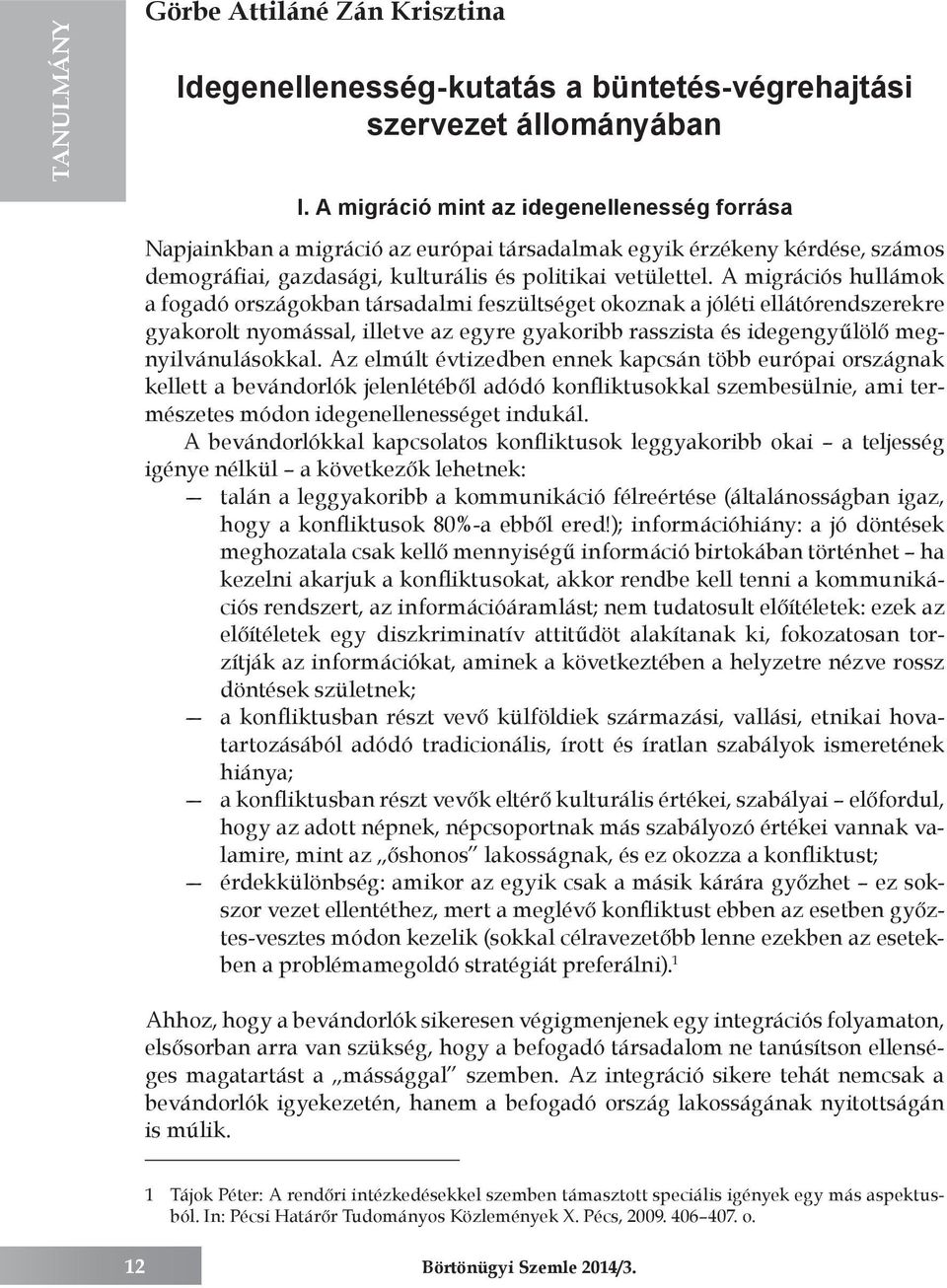 A migrációs hullámok a fogadó országokban társadalmi feszültséget okoznak a jóléti ellátórendszerekre gyakorolt nyomással, illetve az egyre gyakoribb rasszista és idegengyűlölő megnyilvánulásokkal.