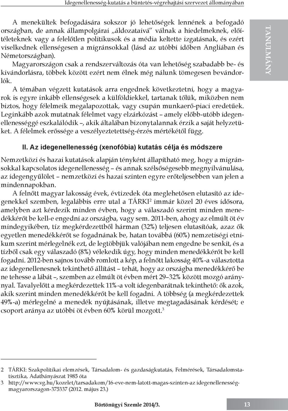 Magyarországon csak a rendszerváltozás óta van lehetőség szabadabb be- és kivándorlásra, többek között ezért nem élnek még nálunk tömegesen bevándorlók.