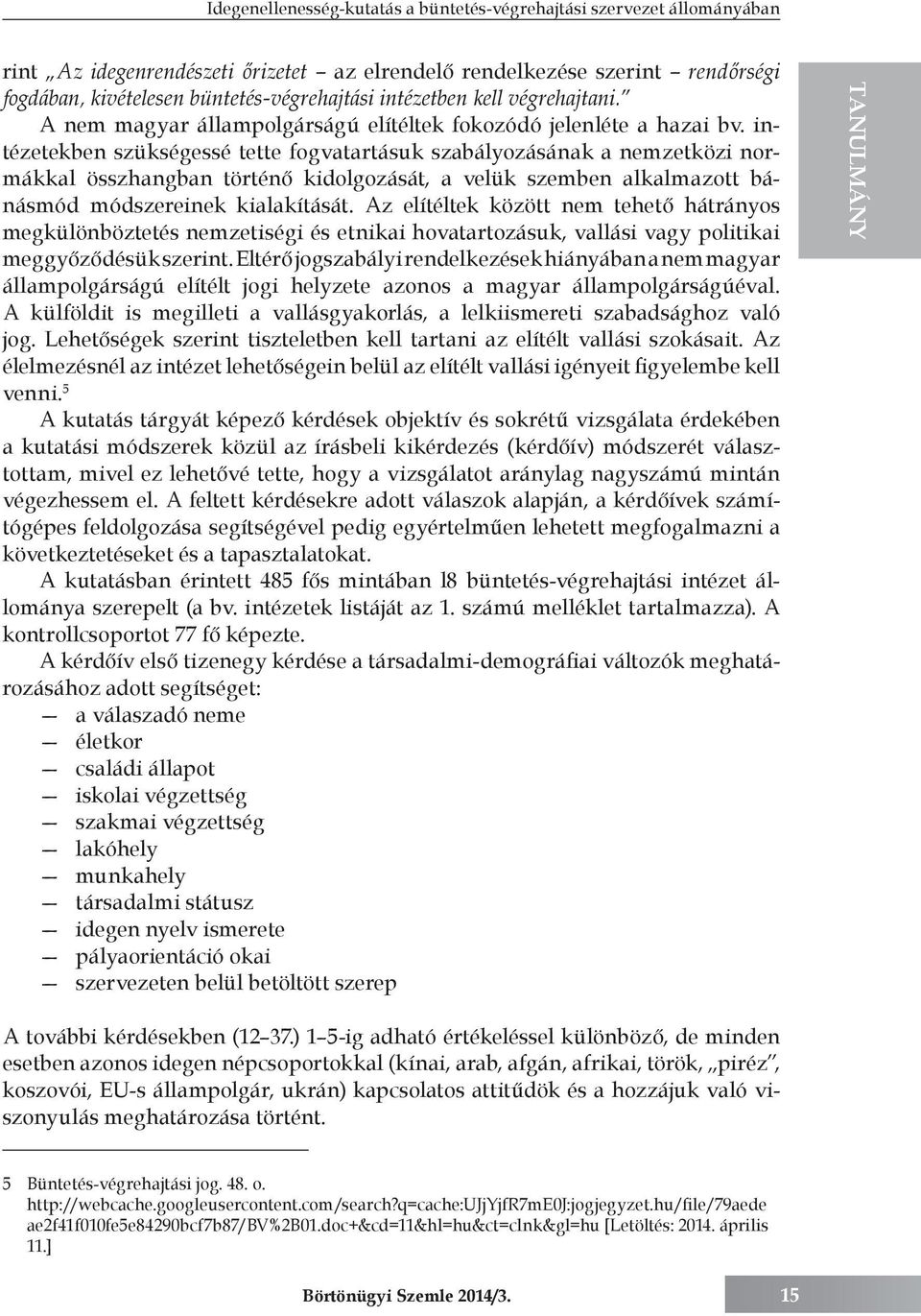 intézetekben szükségessé tette fogvatartásuk szabályozásának a nemzetközi normákkal összhangban történő kidolgozását, a velük szemben alkalmazott bánásmód módszereinek kialakítását.