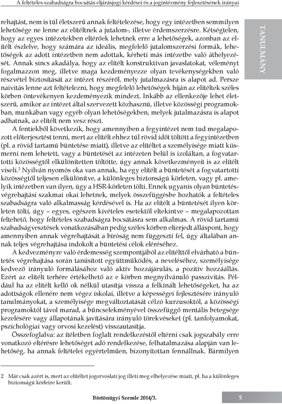 Kétségtelen, hogy az egyes intézetekben eltérőek lehetnek erre a lehetőségek, azonban az elítélt észlelve, hogy számára az ideális, megfelelő jutalomszerzési formák, lehetőségek az adott intézetben