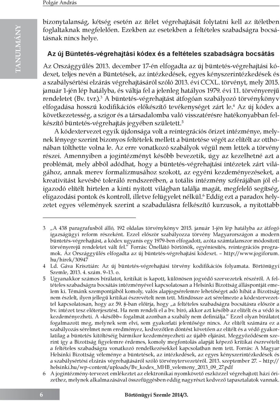 december 17-én elfogadta az új büntetés-végrehajtási kódexet, teljes nevén a Büntetések, az intézkedések, egyes kényszerintézkedések és a szabálysértési elzárás végrehajtásáról szóló 2013. évi CCXL.