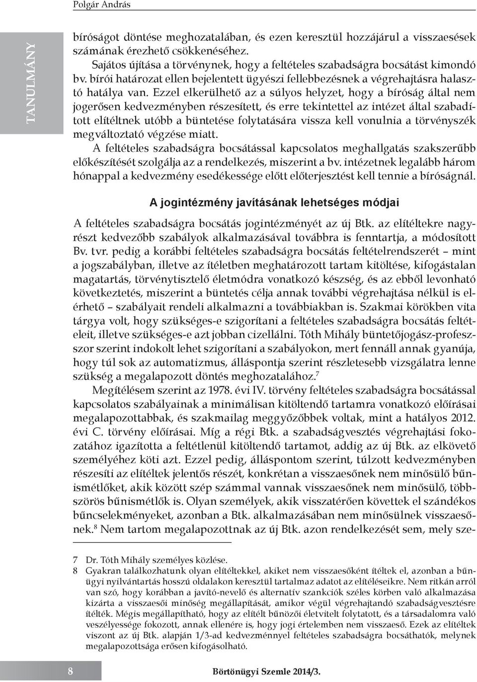 Ezzel elkerülhető az a súlyos helyzet, hogy a bíróság által nem jogerősen kedvezményben részesített, és erre tekintettel az intézet által szabadított elítéltnek utóbb a büntetése folytatására vissza