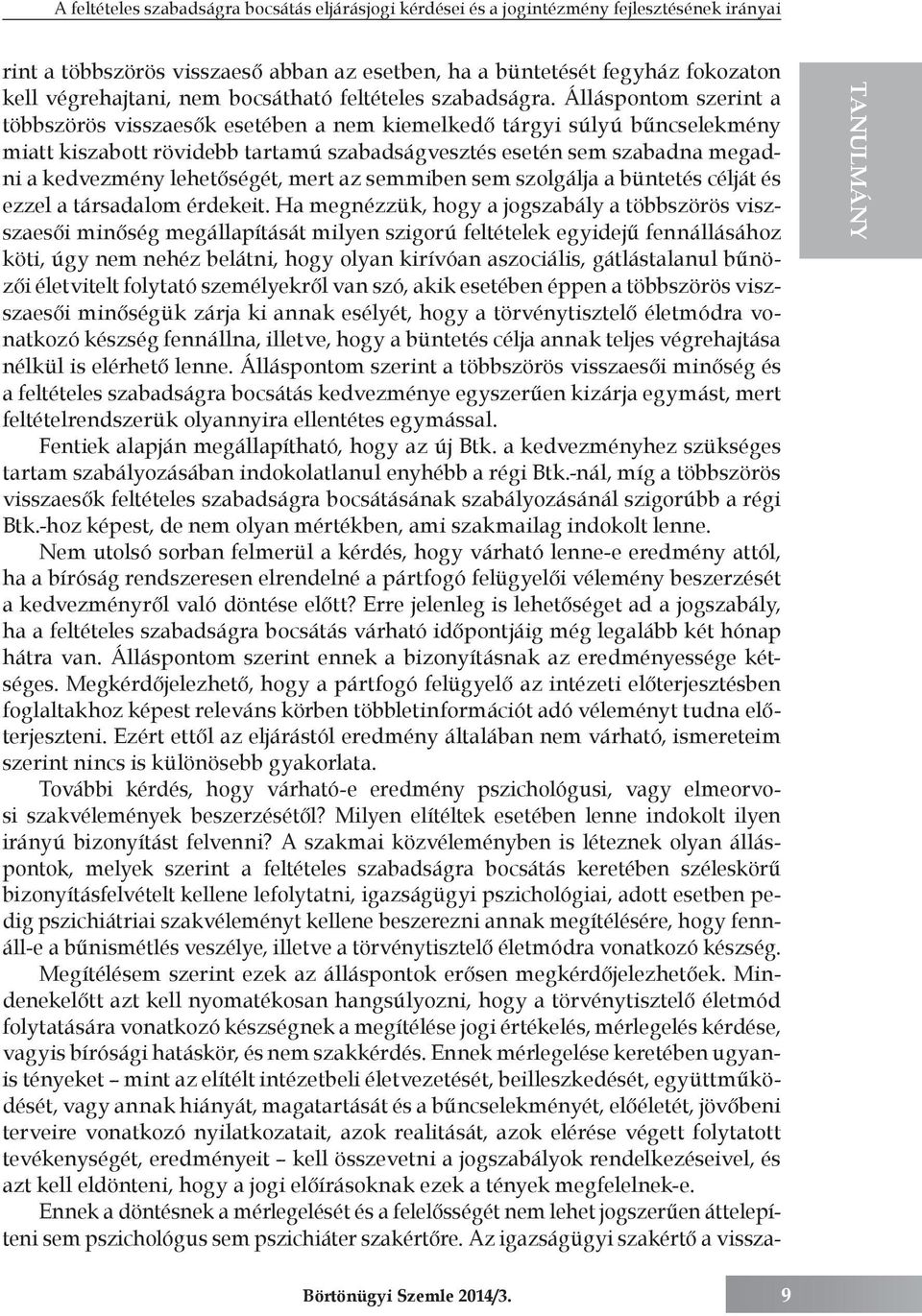 Álláspontom szerint a többszörös visszaesők esetében a nem kiemelkedő tárgyi súlyú bűncselekmény miatt kiszabott rövidebb tartamú szabadságvesztés esetén sem szabadna megadni a kedvezmény