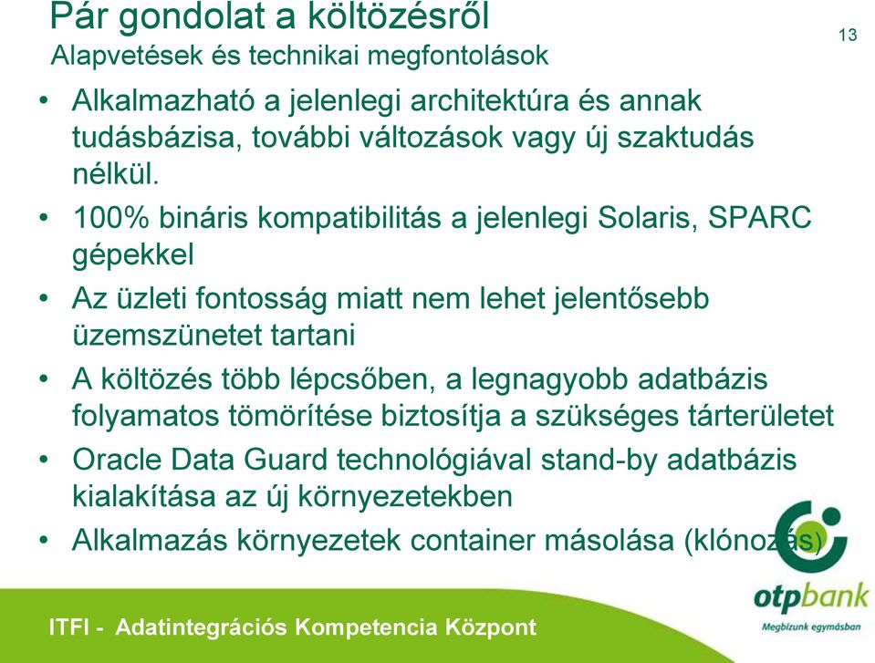 100% bináris kompatibilitás a jelenlegi Solaris, SPARC gépekkel Az üzleti fontosság miatt nem lehet jelentősebb üzemszünetet tartani A költözés több