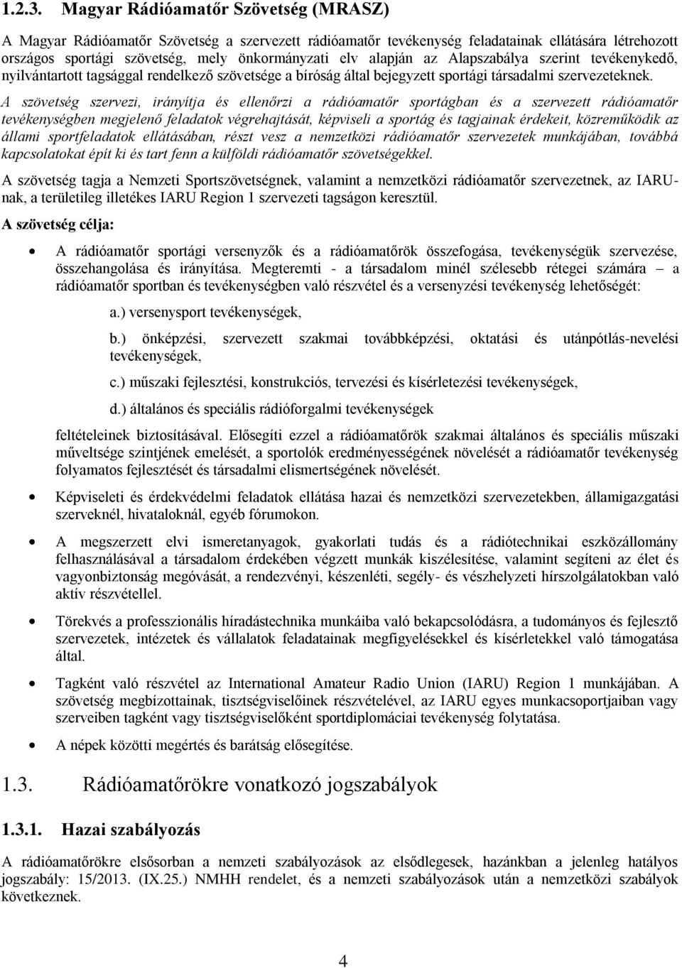 alapján az Alapszabálya szerint tevékenykedő, nyilvántartott tagsággal rendelkező szövetsége a bíróság által bejegyzett sportági társadalmi szervezeteknek.