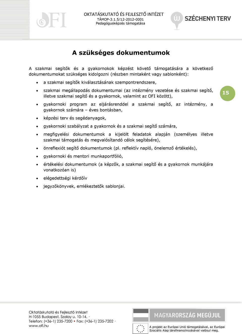 eljárásrenddel a szakmai segítő, az intézmény, a gyakornok számára éves bontásban, képzési terv és segédanyagok, gyakornoki szabályzat a gyakornok és a szakmai segítő számára, megfigyelési