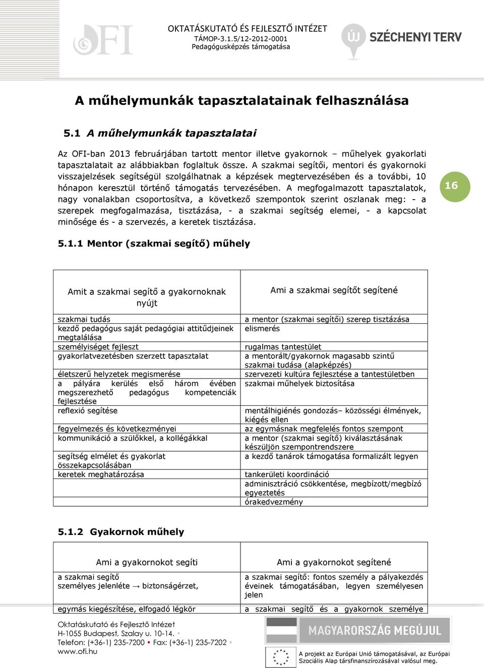 A szakmai segítői, mentori és gyakornoki visszajelzések segítségül szolgálhatnak a képzések megtervezésében és a további, 10 hónapon keresztül történő támogatás tervezésében.