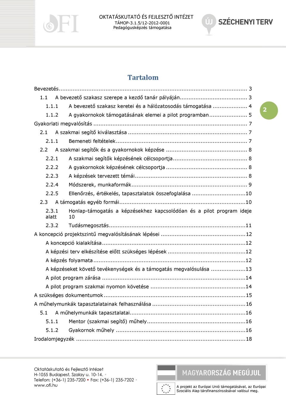 .. 8 2.2.2 A gyakornokok képzésének célcsoportja... 8 2.2.3 A képzések tervezett témái... 8 2.2.4 Módszerek, munkaformák... 9 2.2.5 Ellenőrzés, értékelés, tapasztalatok összefoglalása...10 2.