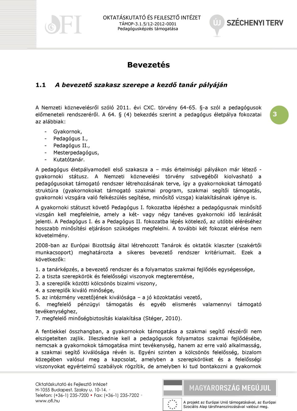 A pedagógus életpályamodell első szakasza a más értelmiségi pályákon már létező - gyakornoki státusz.