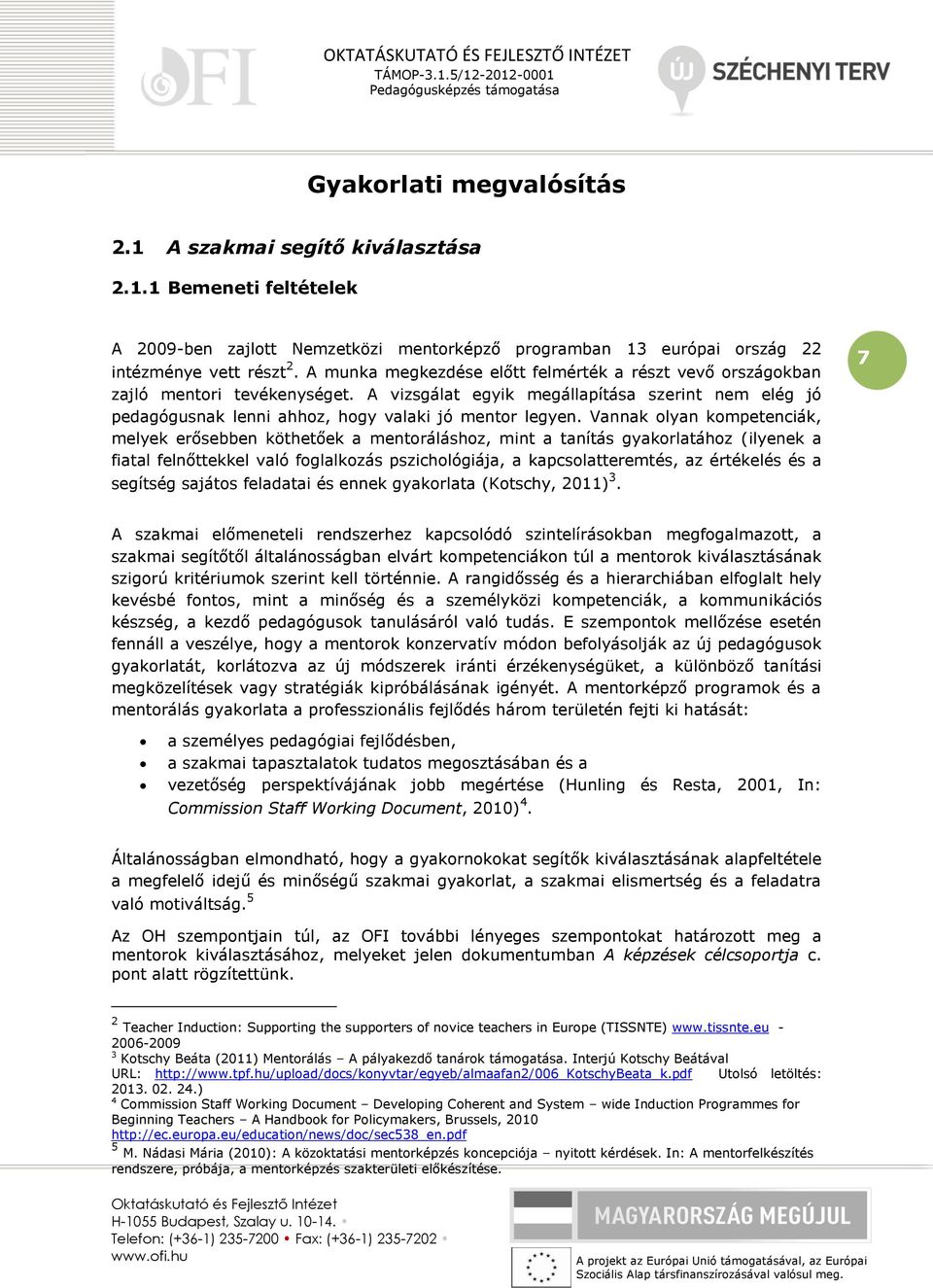 Vannak olyan kompetenciák, melyek erősebben köthetőek a mentoráláshoz, mint a tanítás gyakorlatához (ilyenek a fiatal felnőttekkel való foglalkozás pszichológiája, a kapcsolatteremtés, az értékelés