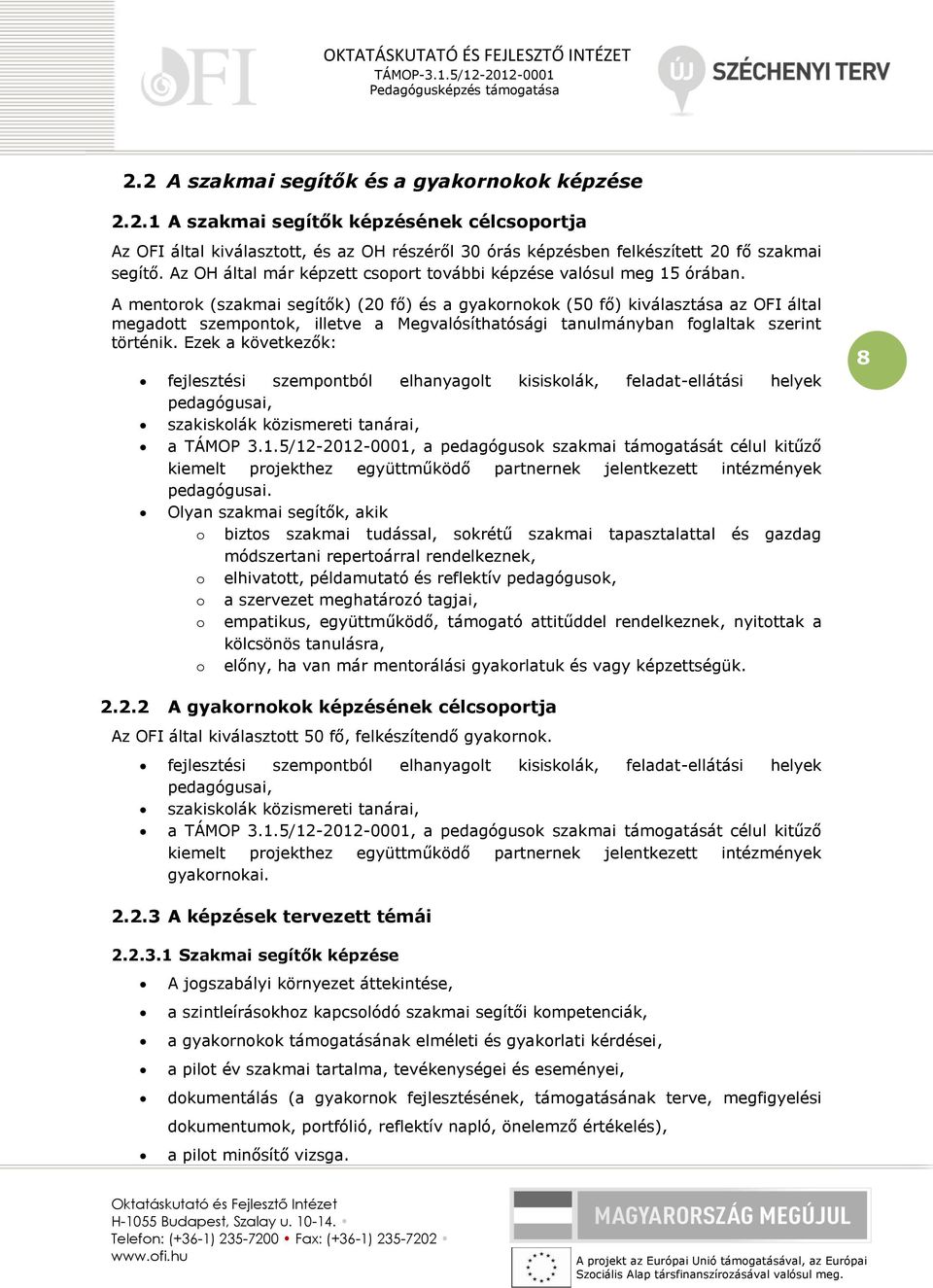 A mentorok (szakmai segítők) (20 fő) és a gyakornokok (50 fő) kiválasztása az OFI által megadott szempontok, illetve a Megvalósíthatósági tanulmányban foglaltak szerint történik.