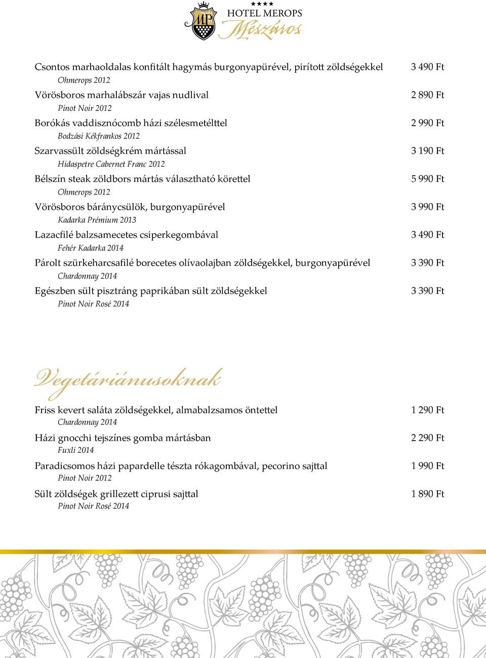 Prémium 2013 Lazacfilé balzsamecetes csiperkegombával Fehér Kadarka 2014 Párolt szürkeharcsafilé borecetes olívaolajban zöldségekkel, burgonyapürével Chardonnay 2014 Egészben sült pisztráng