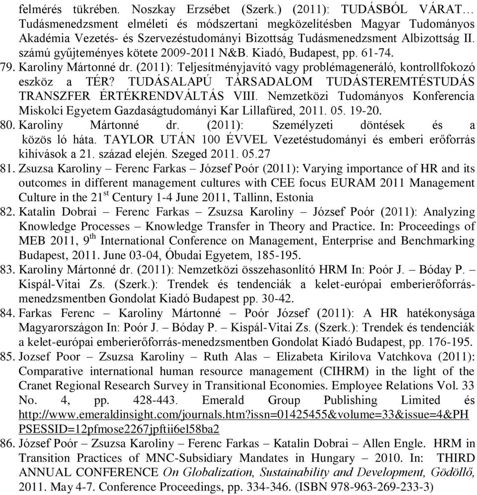 számú gyűjteményes kötete 2009-2011 N&B. Kiadó, Budapest, pp. 61-74. 79. Karoliny Mártonné dr. (2011): Teljesítményjavító vagy problémageneráló, kontrollfokozó eszköz a TÉR?
