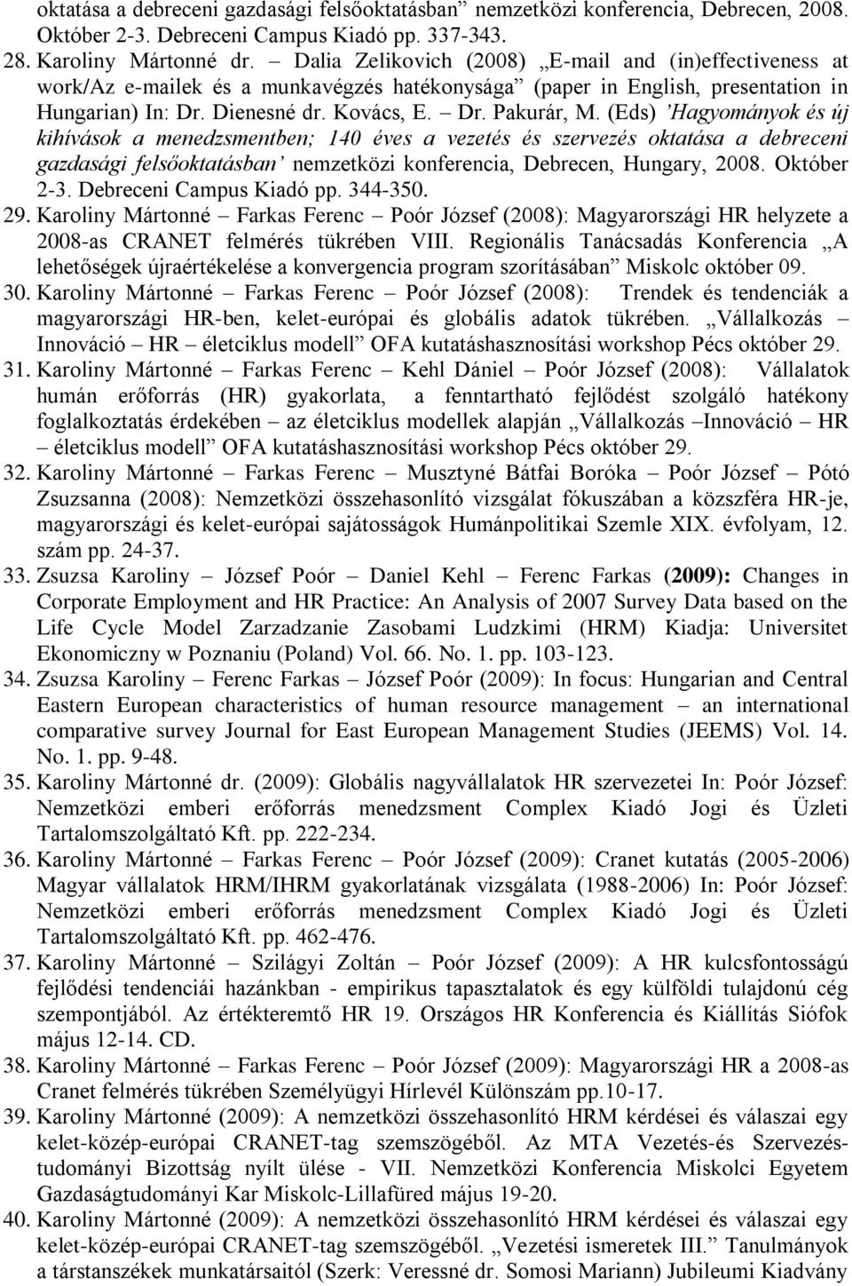 (Eds) Hagyományok és új kihívások a menedzsmentben; 140 éves a vezetés és szervezés oktatása a debreceni gazdasági felsőoktatásban nemzetközi konferencia, Debrecen, Hungary, 2008. Október 2-3.