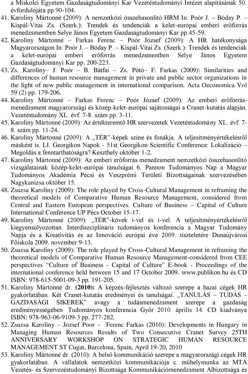 Karoliny Mártonné Farkas Ferenc Poór József (2009): A HR hatékonysága Magyarországon In: Poór J. Bóday P. Kispál-Vitai Zs. (Szerk.