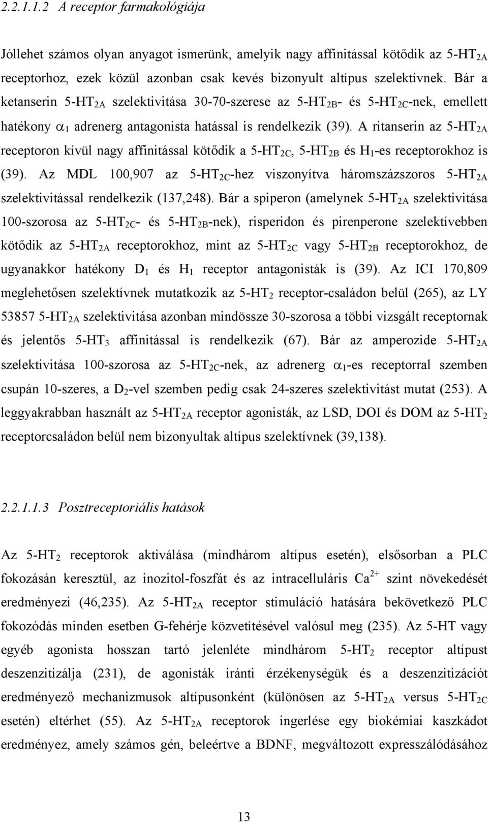 A ritanserin az 5-HT 2A receptoron kívül nagy affinitással kötődik a 5-HT 2C, 5-HT 2B és H 1 -es receptorokhoz is (39).
