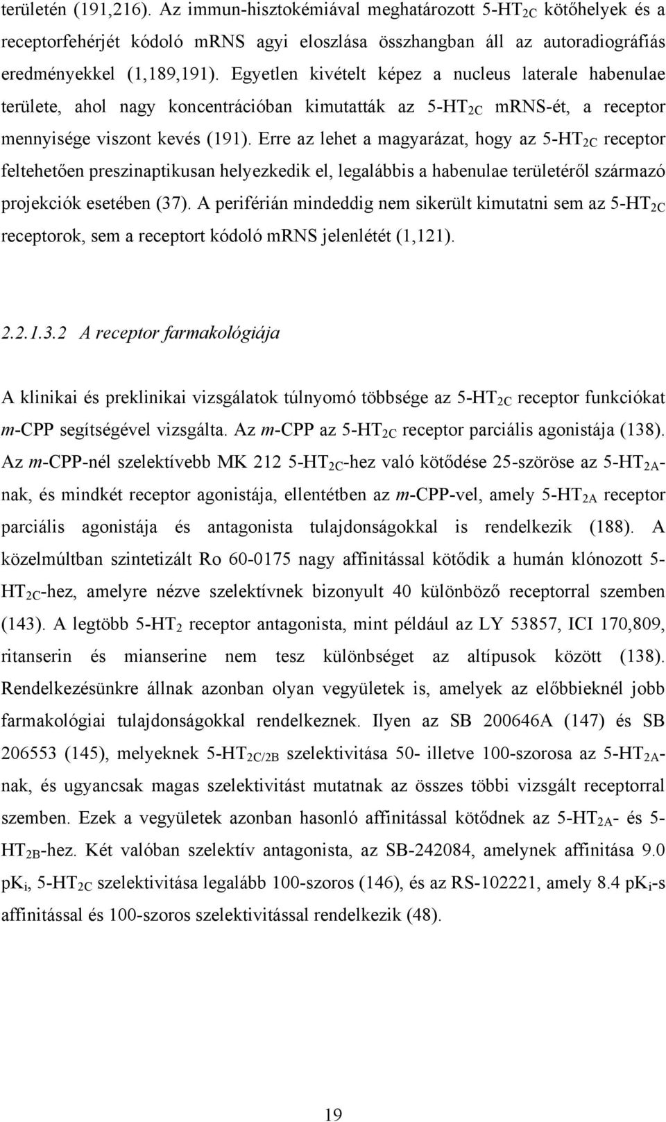 Erre az lehet a magyarázat, hogy az 5-HT 2C receptor feltehetően preszinaptikusan helyezkedik el, legalábbis a habenulae területéről származó projekciók esetében (37).