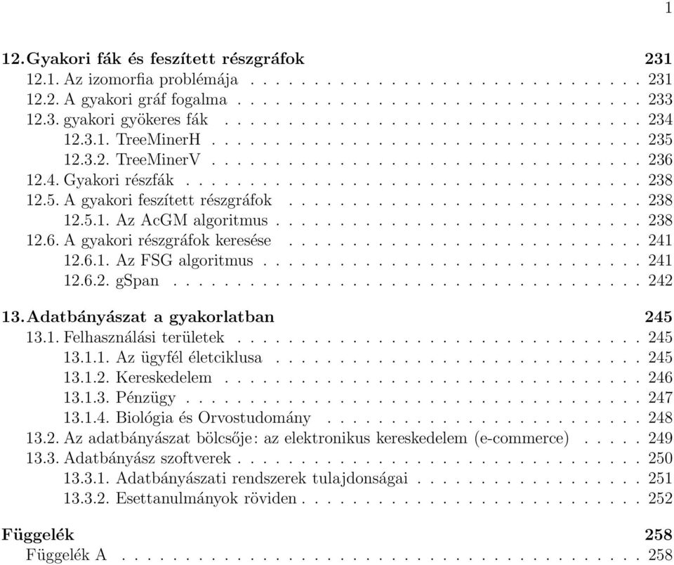 5. A gyakori feszített részgráfok............................ 238 12.5.1. Az AcGM algoritmus............................. 238 12.6. A gyakori részgráfok keresése............................ 241 12.6.1. Az FSG algoritmus.