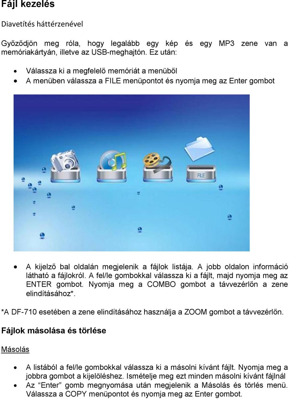 A jobb oldalon információ látható a fájlokról. A fel/le gombokkal válassza ki a fájlt, majd nyomja meg az ENTER gombot. Nyomja meg a COMBO gombot a távvezérlőn a zene elindításához*.