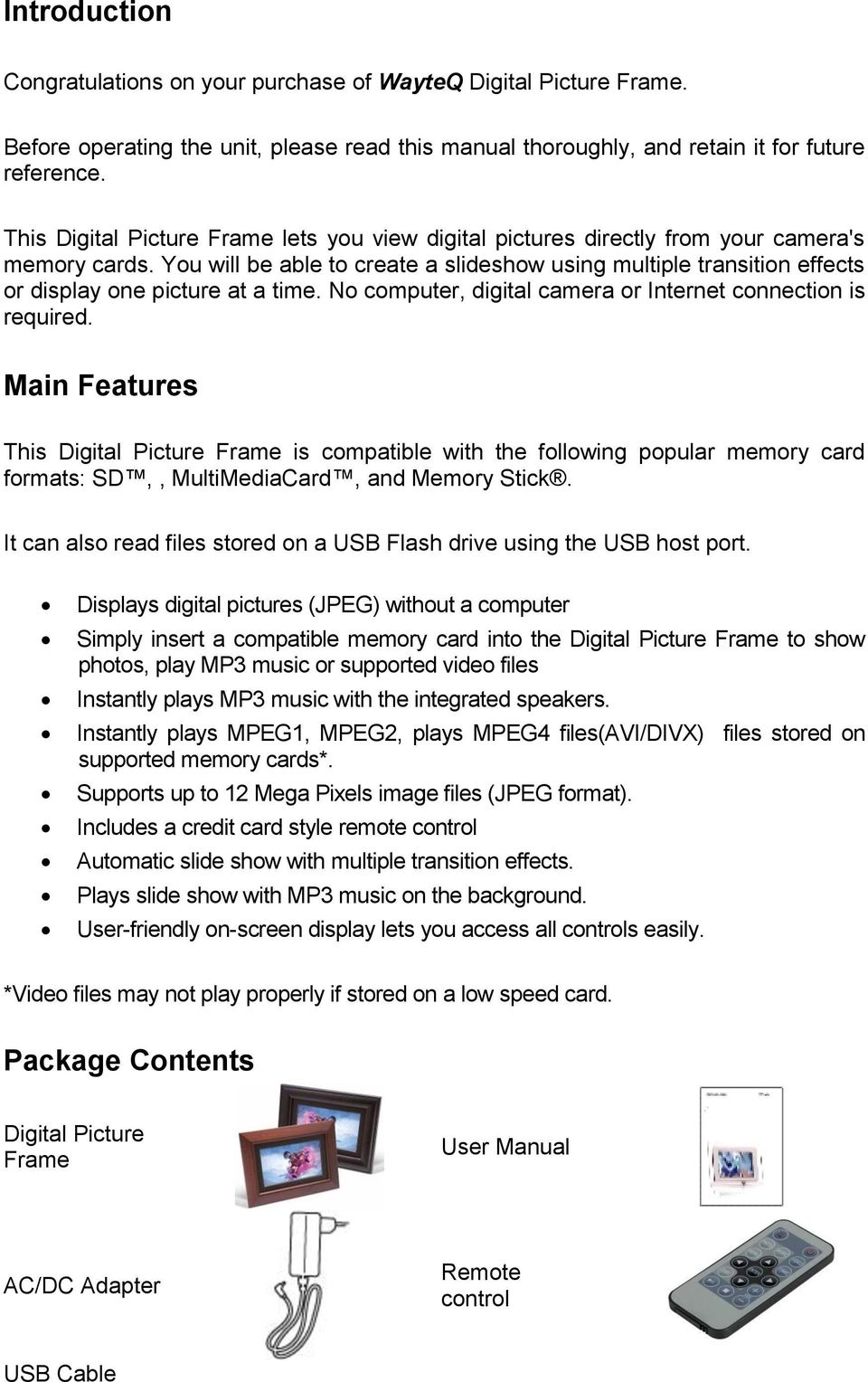 You will be able to create a slideshow using multiple transition effects or display one picture at a time. No computer, digital camera or Internet connection is required.