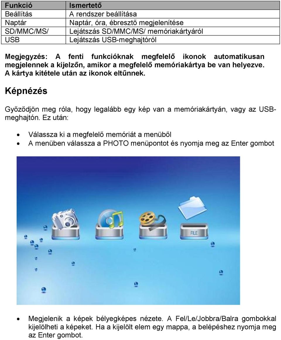 Képnézés Győződjön meg róla, hogy legalább egy kép van a memóriakártyán, vagy az USBmeghajtón.