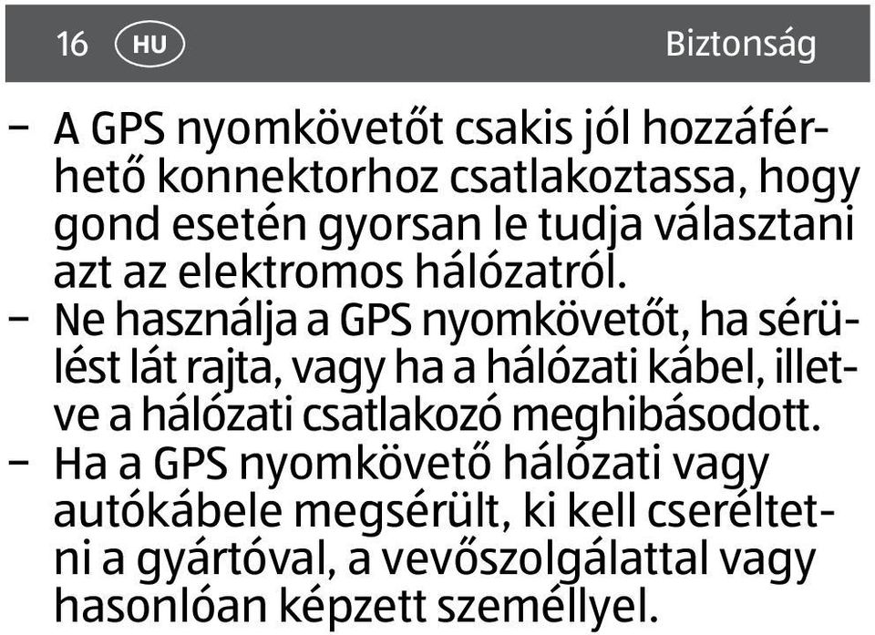 Ne használja a GPS nyomkövetőt, ha sérülést lát rajta, vagy ha a hálózati kábel, illetve a hálózati